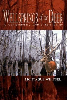 Wellsprings of the Deer: A Contemporary Celtic Spirituality - Montague Whitsel - cover