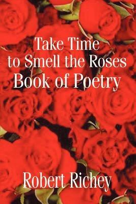 Take Time to Smell the Roses Book of Poetry - Robert Richey - cover
