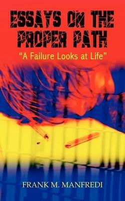 Essays on the Proper Path: A Failure Looks at Life - Frank M. Manfredi - cover