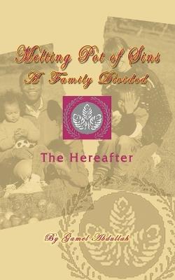 Melting Pot of Sins a Family Divided: The Hereafter - Gamel Abdullah - cover