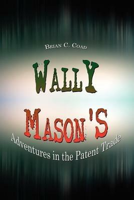 Wally Mason's: Adventures in the Patent Trade - Brian C. Coad - cover