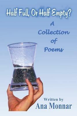 Half Full, or Half Empty?: A Collection of Poems - Ana Monnar - cover