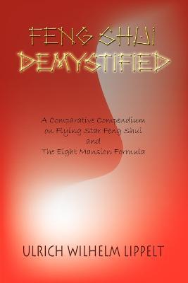 Feng Shui Demystified: A Comparative Compendium on Flying Star Feng Shui and the Eight Mansion Formula - Ulrich Wilhelm Lippelt - cover