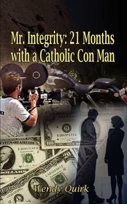 Mr. Integrity: 21 Months with a Catholic Con Man - Wendy Quirk - cover