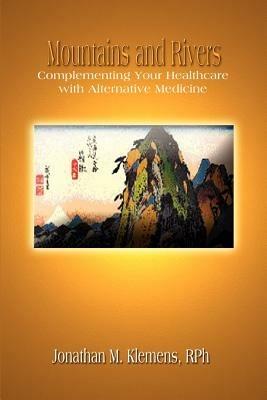 Mountains and Rivers: Complementing Your Healthcare with Alternative Medicine - RPh Klemens - cover