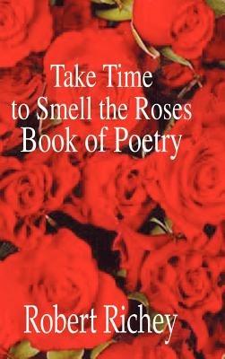 Take Time to Smell the Roses Book of Poetry - Robert Richey - cover