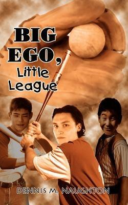 Big Ego, Little League - Dennis M. Naughton - cover