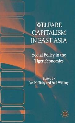 Welfare Capitalism in East Asia: Social Policy in the Tiger Economies - cover