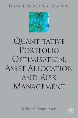 Quantitative Portfolio Optimisation, Asset Allocation and Risk Management: A Practical Guide to Implementing Quantitative Investment Theory - M. Rasmussen - cover