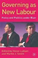 Governing as New Labour: Policy and Politics Under Blair - cover