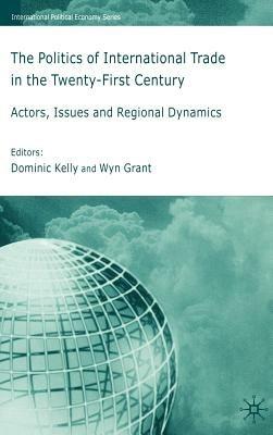 The Politics of International Trade in the 21st Century: Actors, Issues and Regional Dynamics - cover