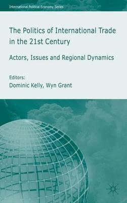 The Politics of International Trade in the 21st Century: Actors, Issues and Regional Dynamics - cover