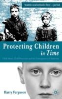 Protecting Children in Time: Child Abuse, Child Protection and the Consequences of Modernity