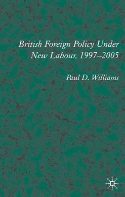 British Foreign Policy Under New Labour, 1997–2005 - P. Williams - cover