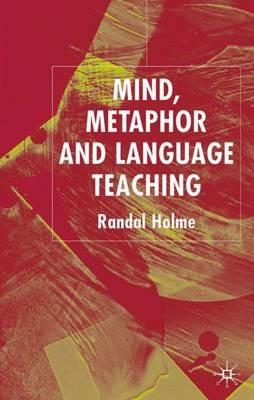 Mind, Metaphor and Language Teaching - R. Holme - cover