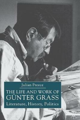 The Life and Work of Gunter Grass: Literature, History, Politics - J. Preece - cover