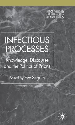 Infectious Processes: Knowledge, Discourse, and the Politics of Prions - cover