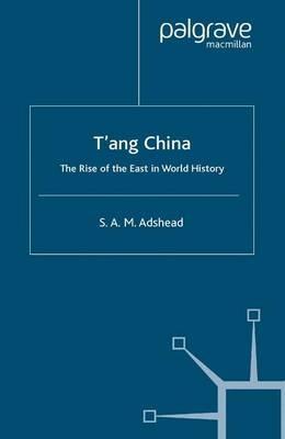 T'ang China: The Rise of the East in World History - S. Adshead - cover