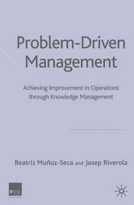 Problem Driven Management: Achieving Improvement in Operations through Knowledge Management - B. Muñoz-Seca,J. Riverola - cover