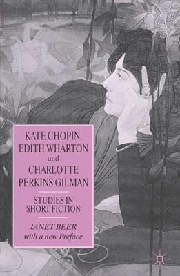 Kate Chopin, Edith Wharton and Charlotte Perkins Gilman: Studies in Short Fiction - Janet Beer - cover