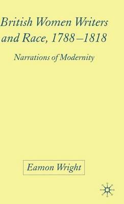 British Women Writers and Race, 1788-1818: Narrations of Modernity - E. Wright - cover
