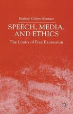Speech, Media and Ethics: The Limits of Free Expression: Critical Studies on Freedom of Expression, Freedom of the Press and the Public's Right to Know