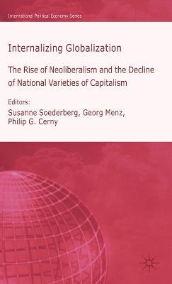 Internalizing Globalization: The Rise of Neoliberalism and the Decline of National Varieties of Capitalism - Susanne Soederberg,Georg Menz,Philip G. Cerny - cover