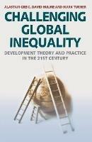 Challenging Global Inequality: Development Theory and Practice in the 21st Century - Alastair Greig,David Hulme,Mark Turner - cover
