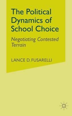 The Political Dynamics of School Choice: Negotiating Contested Terrain - L. Fusarelli - cover