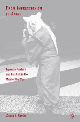 From Impressionism to Anime: Japan as Fantasy and Fan Cult in the Mind of the West - S. Napier - cover