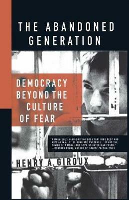 The Abandoned Generation: Democracy Beyond the Culture of Fear - H. Giroux - cover