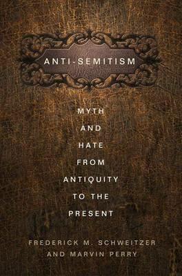 Anti-Semitism: Myth and Hate from Antiquity to the Present - F. Schweitzer,M. Perry - cover