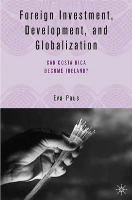 Foreign Investment, Development, and Globalization: Can Costa Rica Become Ireland? - E. Paus - cover