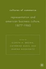 Cultures of Commerce: Representation and American Business Culture, 1877-1960