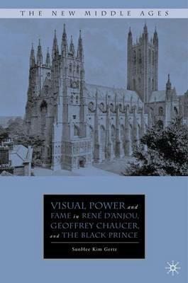 Visual Power and Fame in René d'Anjou, Geoffrey Chaucer, and the Black Prince - S. Gertz - cover