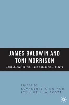 James Baldwin and Toni Morrison: Comparative Critical and Theoretical Essays - Lovalerie King,L. Scott - cover