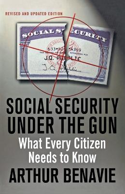 Social Security Under the Gun: What Every Citizen Needs to Know - Arthur Benavie - cover