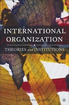 International Organization: Theories and Institutions - J. Barkin - cover