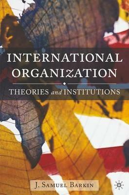 International Organization: Theories and Institutions - J. Barkin - cover