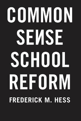 Common Sense School Reform - F Hess - cover