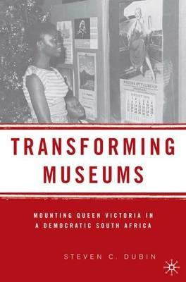Transforming Museums: Mounting Queen Victoria in a Democratic South Africa - S. Dubin - cover