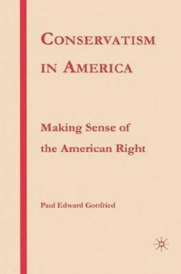 Conservatism in America: Making Sense of the American Right - P. Gottfried - cover