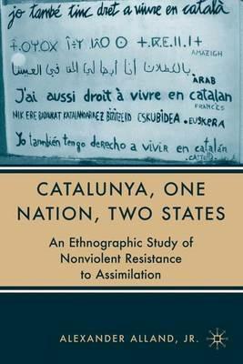 Catalunya, One Nation, Two States: An Ethnographic Study of Nonviolent Resistance to Assimilation - A. Alland - cover