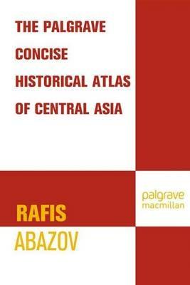 Palgrave Concise Historical Atlas of Central Asia - R. Abazov - cover