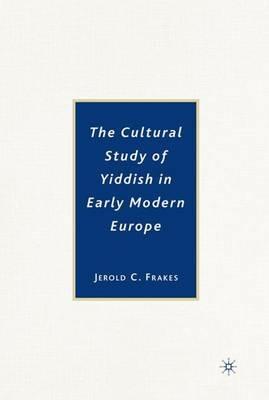 The Cultural Study of Yiddish in Early Modern Europe - J. Frakes - cover