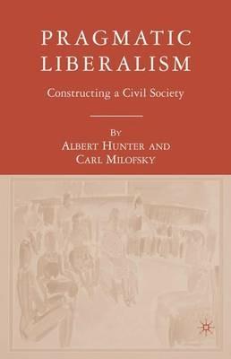 Pragmatic Liberalism: Constructing a Civil Society - A. Hunter,C. Milofsky - cover