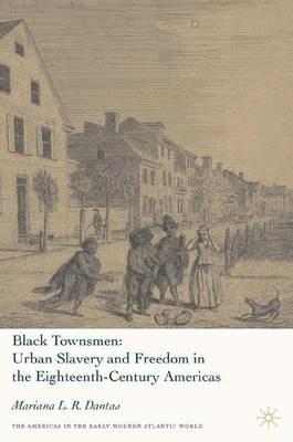 Black Townsmen: Urban Slavery and Freedom in the Eighteenth-Century Americas - M. Dantas - cover