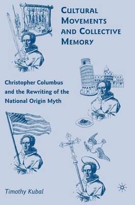 Cultural Movements and Collective Memory: Christopher Columbus and the Rewriting of the National Origin Myth - T. Kubal - cover