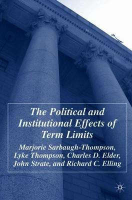 The Political and Institutional Effects of Term Limits - M. Sarbaugh-Thompson,L. Thompson,C. Elder - cover