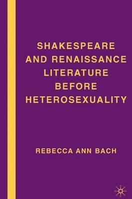 Shakespeare and Renaissance Literature before Heterosexuality - R. Bach - cover